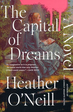 Capital of Dreams, The: A Novel (TPB) (O'Neill, Heather)