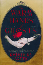 Warm Hands of Ghosts, The: A Novel (HC) (Arden, Katherine)