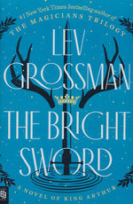 Novel of King Arthur, A (TPB) nr. 1: Bright Sword, The (Grossman, Lev)