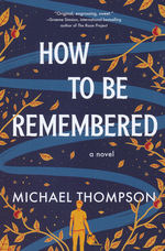 How to Be Remembered: A Novel (TPB) (Thompson, Michael)