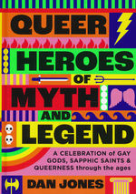 Queer Heroes of Myth and Legend: A Celebration of Gay Gods, Sapphic Saints, and Queerness Through the Ages (HC) (Jones, Dan)